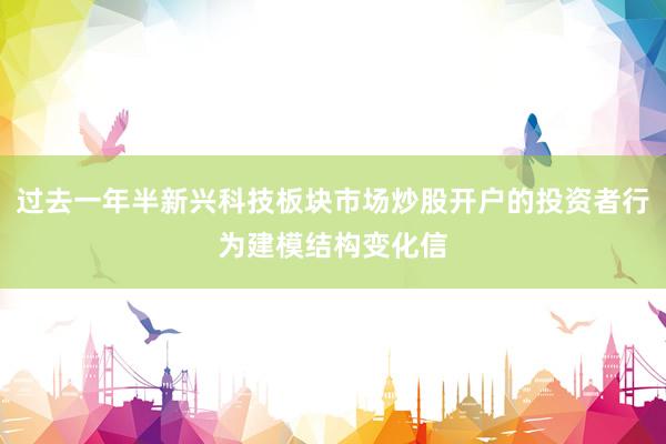 过去一年半新兴科技板块市场炒股开户的投资者行为建模结构变化信